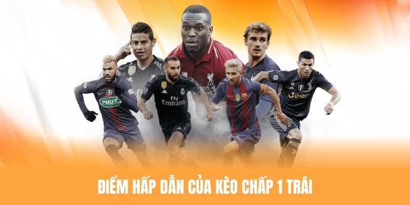 Những điểm hấp dẫn mà kèo chấp 1 trái thu hút người chơi